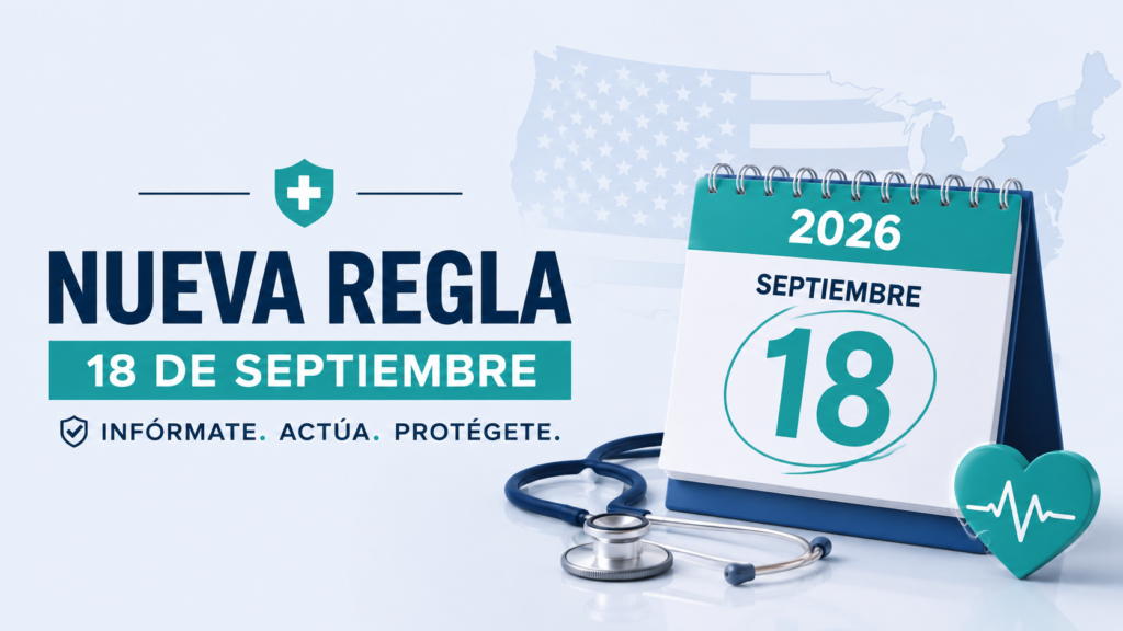 Gráfico de estilo minimalista con temática sanitaria que muestra un calendario de 2026 destacando el 18 de septiembre, un estetoscopio y un icono de corazón con una línea de pulso sobre un fondo blanco y turquesa. Al fondo se aprecia la silueta difuminada de Estados Unidos. En la imagen aparece el texto «NUEVA REGLA», «18 DE SEPTIEMBRE» y «INFÓRMATE. ACTÚA. PROTÉGETE.»